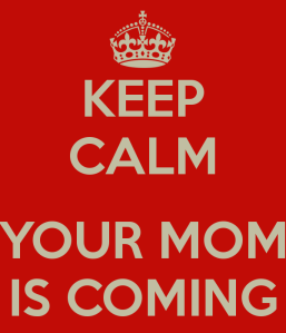 keep-calm-your-mom-is-coming